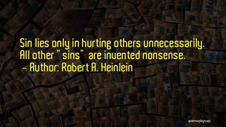 Robert A. Heinlein Quotes: Sin Lies Only In Hurting Others Unnecessarily. All Other Sins Are Invented Nonsense.