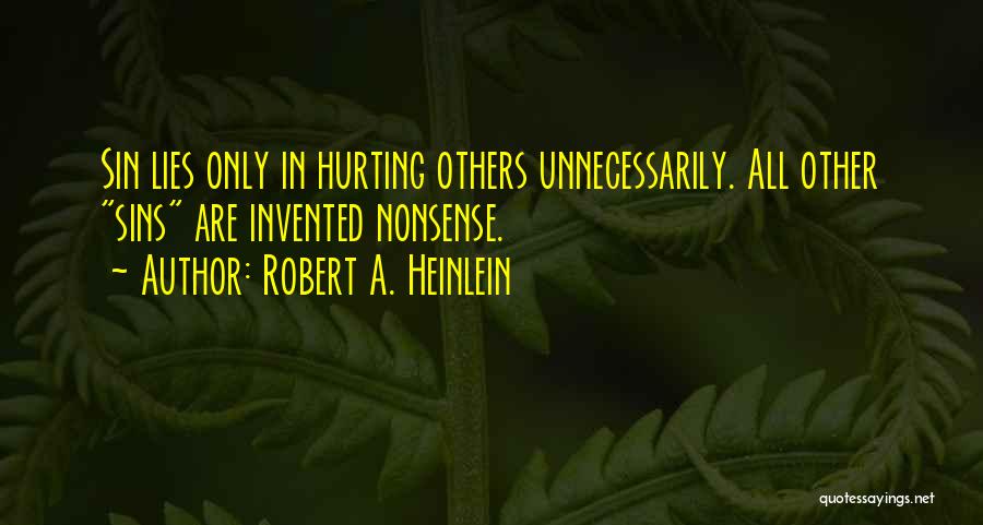 Robert A. Heinlein Quotes: Sin Lies Only In Hurting Others Unnecessarily. All Other Sins Are Invented Nonsense.