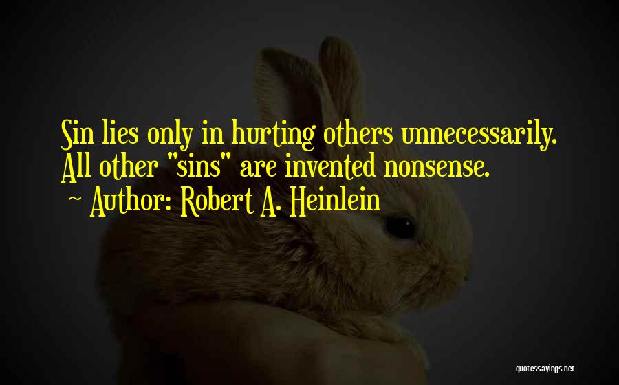Robert A. Heinlein Quotes: Sin Lies Only In Hurting Others Unnecessarily. All Other Sins Are Invented Nonsense.