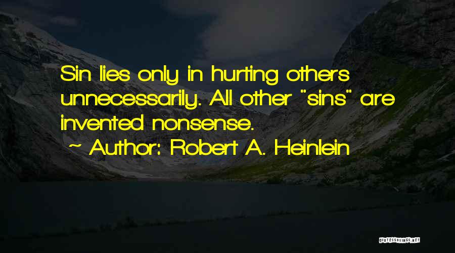 Robert A. Heinlein Quotes: Sin Lies Only In Hurting Others Unnecessarily. All Other Sins Are Invented Nonsense.