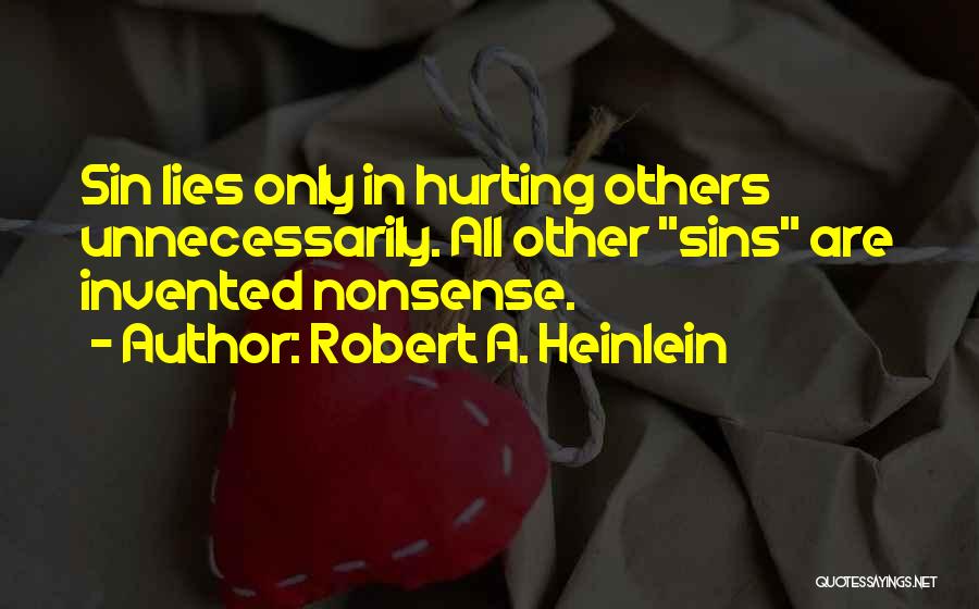 Robert A. Heinlein Quotes: Sin Lies Only In Hurting Others Unnecessarily. All Other Sins Are Invented Nonsense.