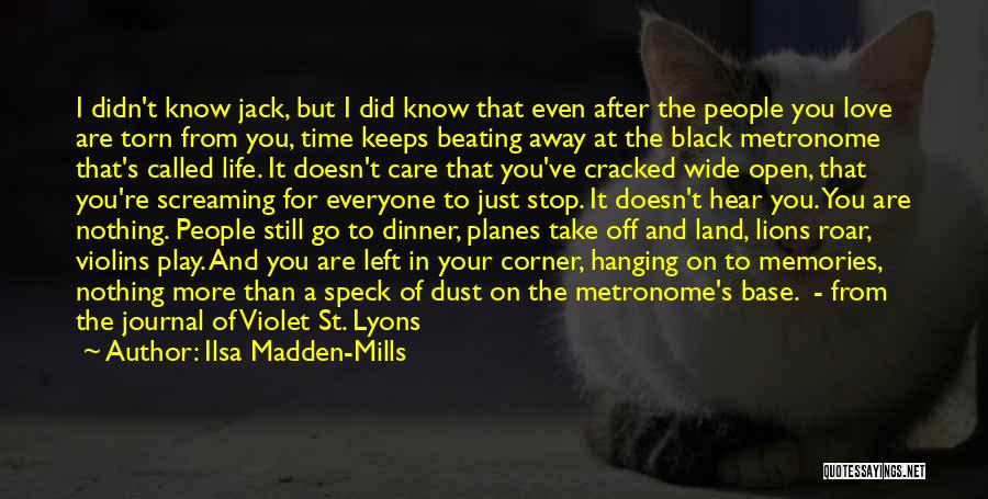 Ilsa Madden-Mills Quotes: I Didn't Know Jack, But I Did Know That Even After The People You Love Are Torn From You, Time