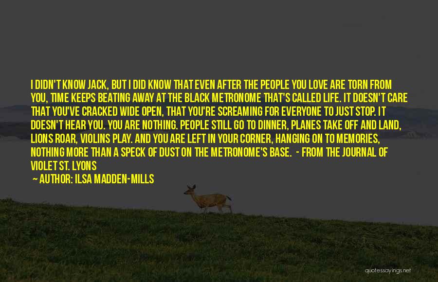 Ilsa Madden-Mills Quotes: I Didn't Know Jack, But I Did Know That Even After The People You Love Are Torn From You, Time
