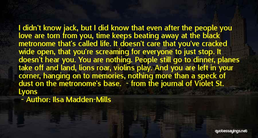 Ilsa Madden-Mills Quotes: I Didn't Know Jack, But I Did Know That Even After The People You Love Are Torn From You, Time