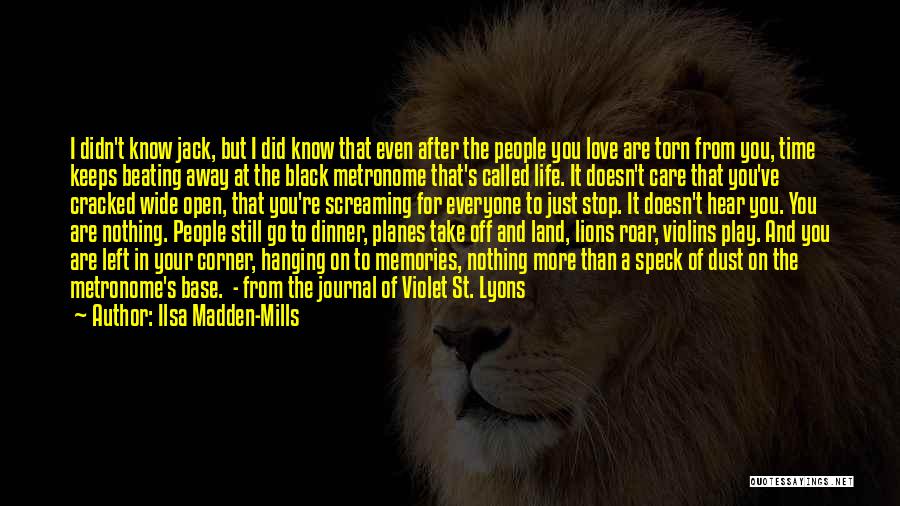 Ilsa Madden-Mills Quotes: I Didn't Know Jack, But I Did Know That Even After The People You Love Are Torn From You, Time