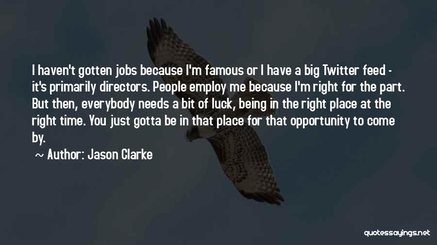 Jason Clarke Quotes: I Haven't Gotten Jobs Because I'm Famous Or I Have A Big Twitter Feed - It's Primarily Directors. People Employ