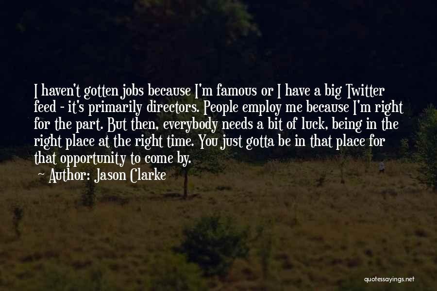 Jason Clarke Quotes: I Haven't Gotten Jobs Because I'm Famous Or I Have A Big Twitter Feed - It's Primarily Directors. People Employ