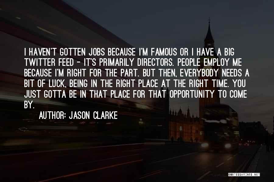 Jason Clarke Quotes: I Haven't Gotten Jobs Because I'm Famous Or I Have A Big Twitter Feed - It's Primarily Directors. People Employ