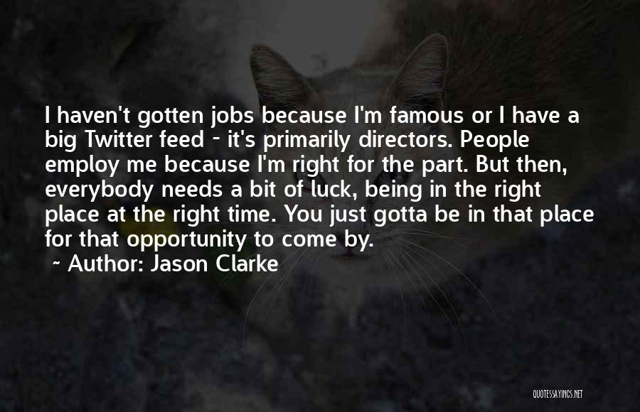 Jason Clarke Quotes: I Haven't Gotten Jobs Because I'm Famous Or I Have A Big Twitter Feed - It's Primarily Directors. People Employ