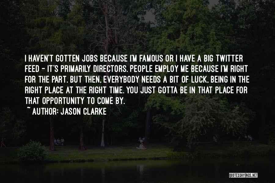 Jason Clarke Quotes: I Haven't Gotten Jobs Because I'm Famous Or I Have A Big Twitter Feed - It's Primarily Directors. People Employ