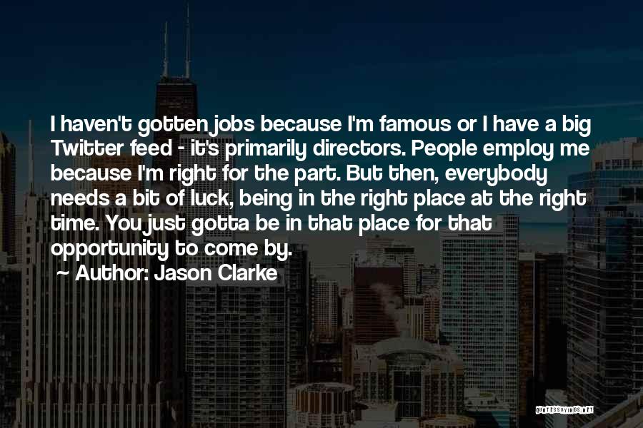 Jason Clarke Quotes: I Haven't Gotten Jobs Because I'm Famous Or I Have A Big Twitter Feed - It's Primarily Directors. People Employ