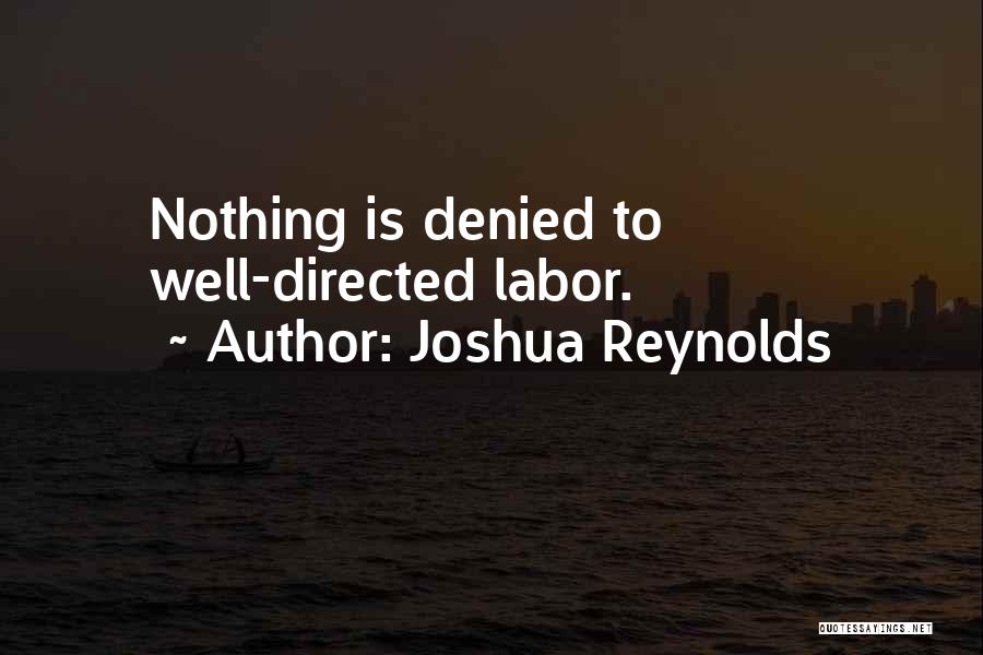 Joshua Reynolds Quotes: Nothing Is Denied To Well-directed Labor.