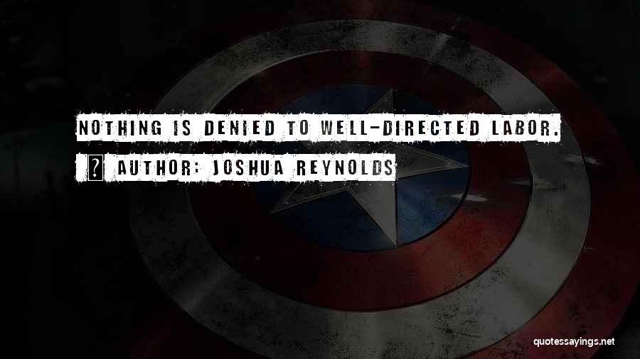 Joshua Reynolds Quotes: Nothing Is Denied To Well-directed Labor.