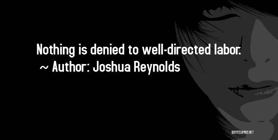 Joshua Reynolds Quotes: Nothing Is Denied To Well-directed Labor.