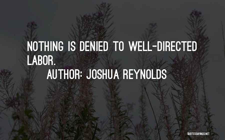 Joshua Reynolds Quotes: Nothing Is Denied To Well-directed Labor.