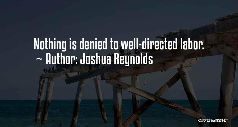 Joshua Reynolds Quotes: Nothing Is Denied To Well-directed Labor.