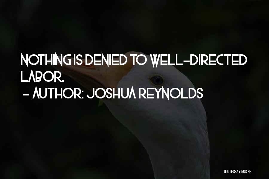 Joshua Reynolds Quotes: Nothing Is Denied To Well-directed Labor.