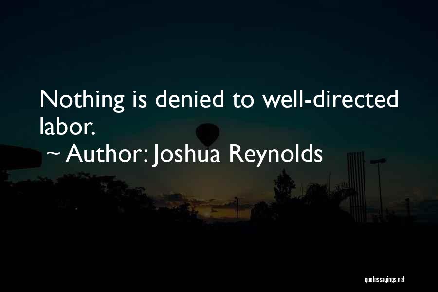 Joshua Reynolds Quotes: Nothing Is Denied To Well-directed Labor.