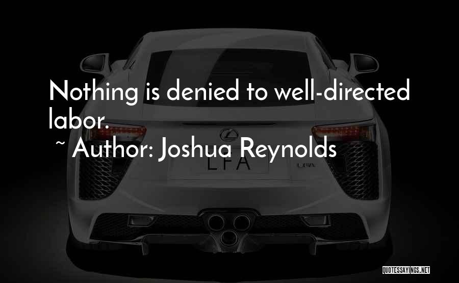 Joshua Reynolds Quotes: Nothing Is Denied To Well-directed Labor.