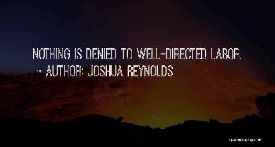 Joshua Reynolds Quotes: Nothing Is Denied To Well-directed Labor.