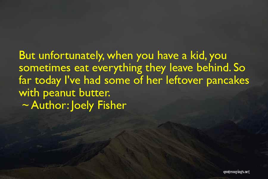 Joely Fisher Quotes: But Unfortunately, When You Have A Kid, You Sometimes Eat Everything They Leave Behind. So Far Today I've Had Some