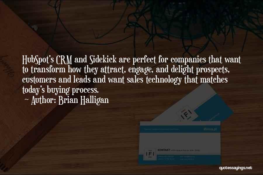 Brian Halligan Quotes: Hubspot's Crm And Sidekick Are Perfect For Companies That Want To Transform How They Attract, Engage, And Delight Prospects, Customers