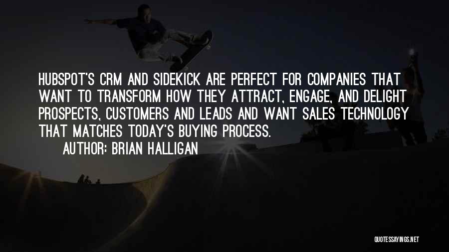 Brian Halligan Quotes: Hubspot's Crm And Sidekick Are Perfect For Companies That Want To Transform How They Attract, Engage, And Delight Prospects, Customers