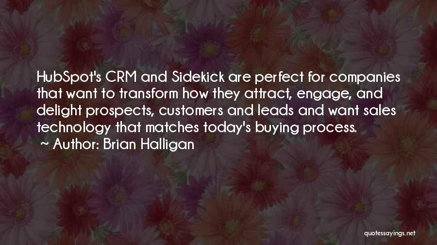 Brian Halligan Quotes: Hubspot's Crm And Sidekick Are Perfect For Companies That Want To Transform How They Attract, Engage, And Delight Prospects, Customers