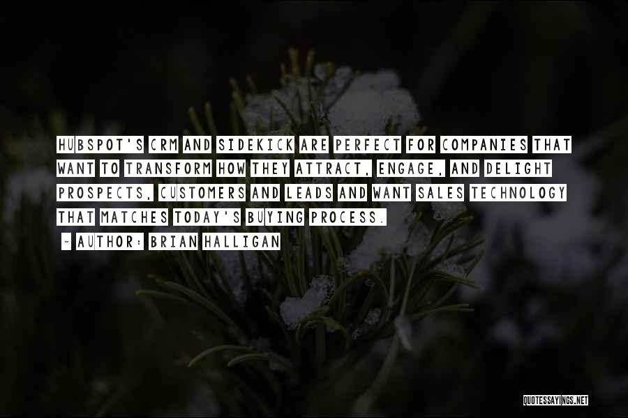 Brian Halligan Quotes: Hubspot's Crm And Sidekick Are Perfect For Companies That Want To Transform How They Attract, Engage, And Delight Prospects, Customers