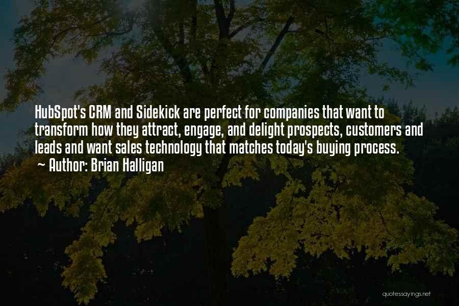 Brian Halligan Quotes: Hubspot's Crm And Sidekick Are Perfect For Companies That Want To Transform How They Attract, Engage, And Delight Prospects, Customers