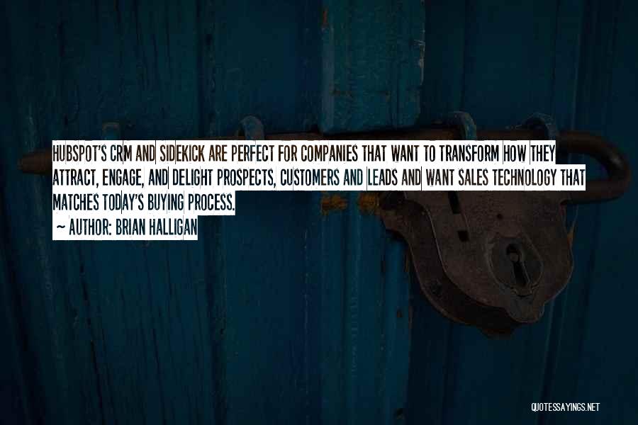 Brian Halligan Quotes: Hubspot's Crm And Sidekick Are Perfect For Companies That Want To Transform How They Attract, Engage, And Delight Prospects, Customers