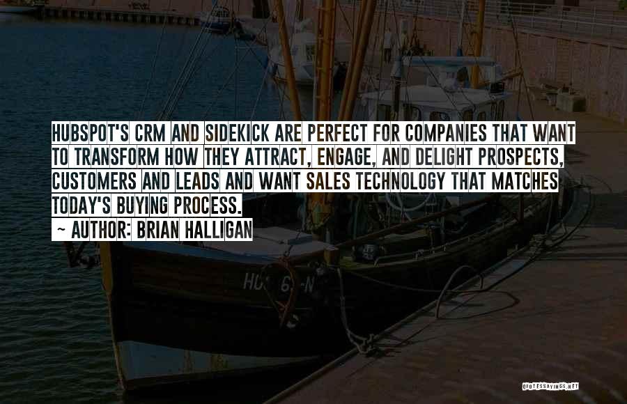 Brian Halligan Quotes: Hubspot's Crm And Sidekick Are Perfect For Companies That Want To Transform How They Attract, Engage, And Delight Prospects, Customers