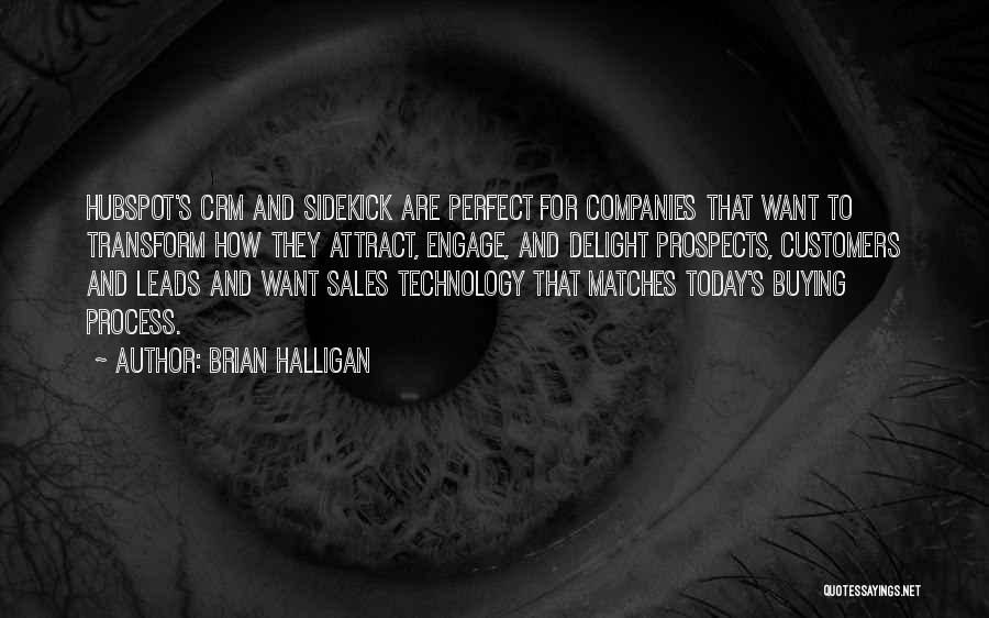 Brian Halligan Quotes: Hubspot's Crm And Sidekick Are Perfect For Companies That Want To Transform How They Attract, Engage, And Delight Prospects, Customers