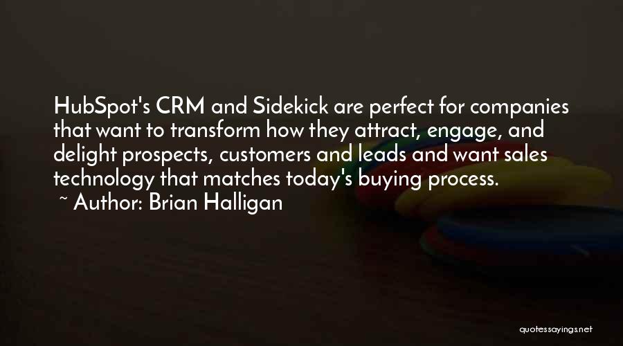 Brian Halligan Quotes: Hubspot's Crm And Sidekick Are Perfect For Companies That Want To Transform How They Attract, Engage, And Delight Prospects, Customers