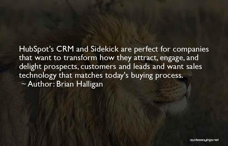 Brian Halligan Quotes: Hubspot's Crm And Sidekick Are Perfect For Companies That Want To Transform How They Attract, Engage, And Delight Prospects, Customers