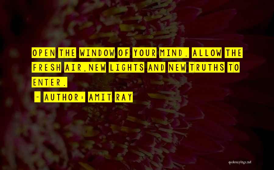 Amit Ray Quotes: Open The Window Of Your Mind. Allow The Fresh Air,new Lights And New Truths To Enter.