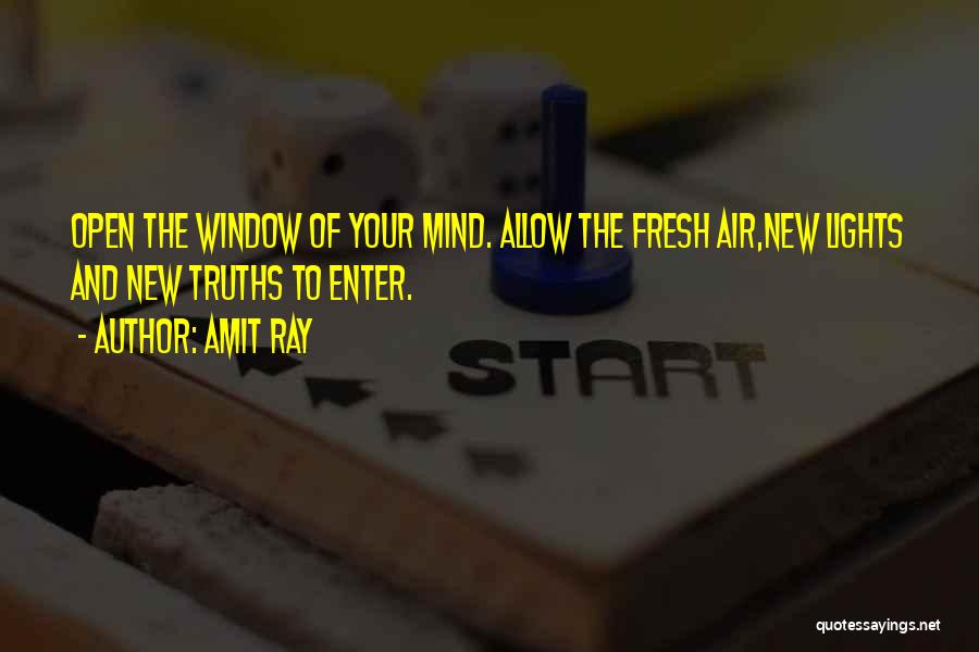 Amit Ray Quotes: Open The Window Of Your Mind. Allow The Fresh Air,new Lights And New Truths To Enter.