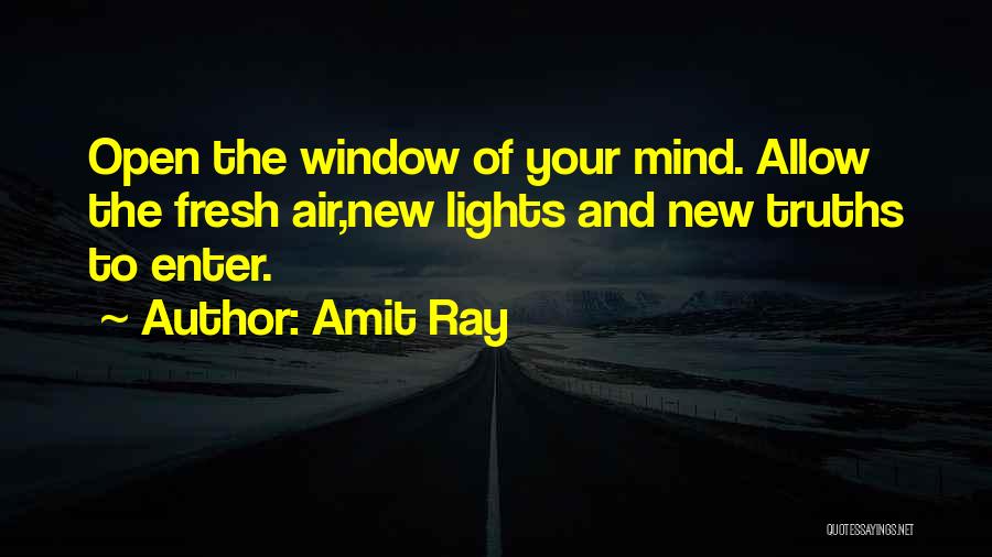 Amit Ray Quotes: Open The Window Of Your Mind. Allow The Fresh Air,new Lights And New Truths To Enter.