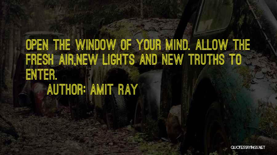 Amit Ray Quotes: Open The Window Of Your Mind. Allow The Fresh Air,new Lights And New Truths To Enter.