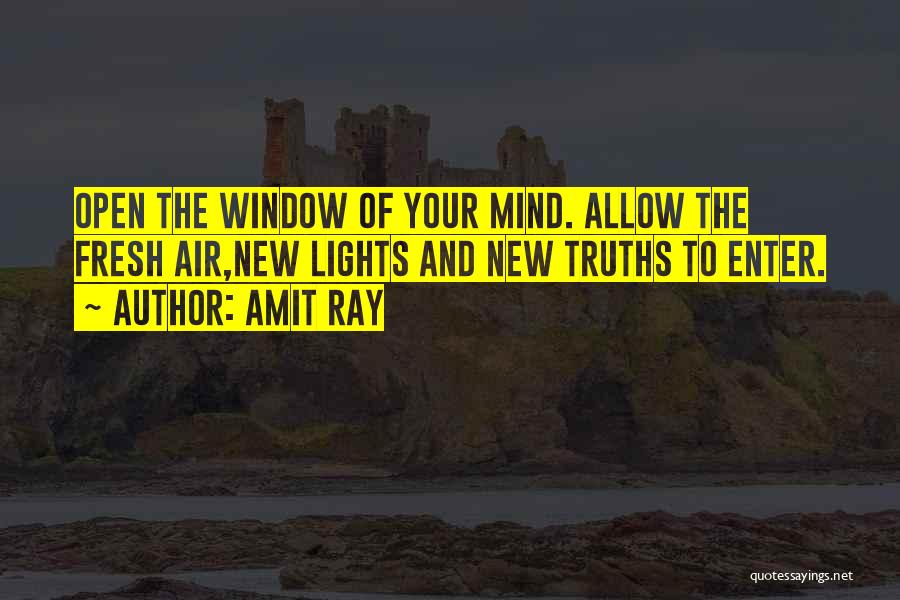 Amit Ray Quotes: Open The Window Of Your Mind. Allow The Fresh Air,new Lights And New Truths To Enter.