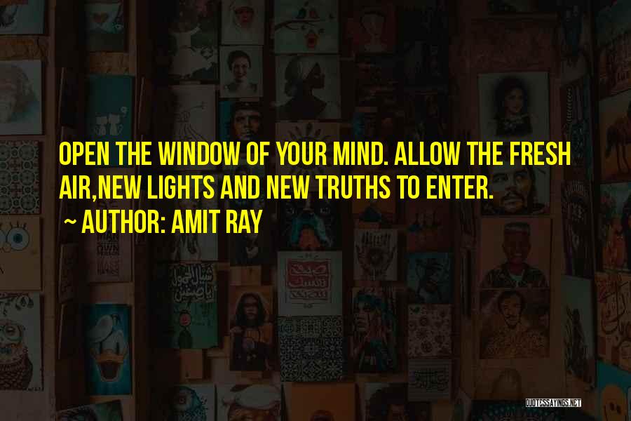 Amit Ray Quotes: Open The Window Of Your Mind. Allow The Fresh Air,new Lights And New Truths To Enter.