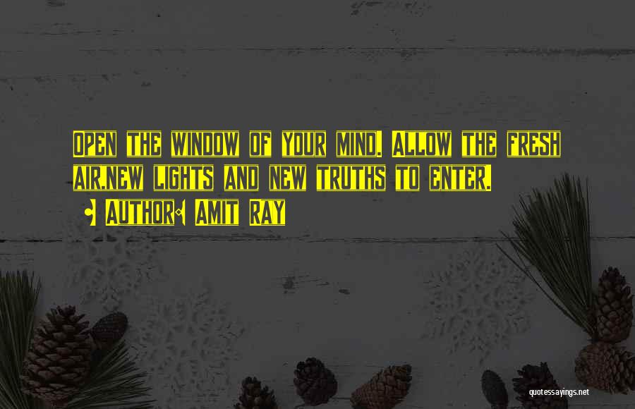 Amit Ray Quotes: Open The Window Of Your Mind. Allow The Fresh Air,new Lights And New Truths To Enter.