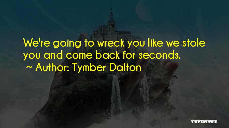 Tymber Dalton Quotes: We're Going To Wreck You Like We Stole You And Come Back For Seconds.