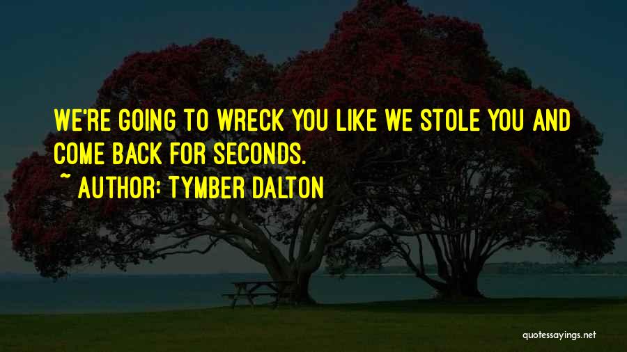 Tymber Dalton Quotes: We're Going To Wreck You Like We Stole You And Come Back For Seconds.