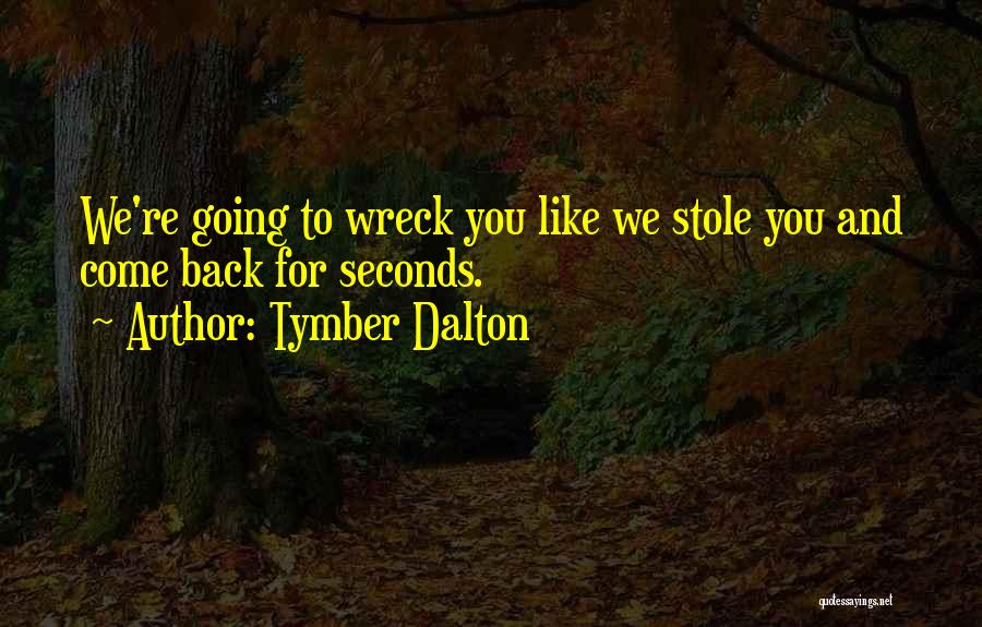 Tymber Dalton Quotes: We're Going To Wreck You Like We Stole You And Come Back For Seconds.