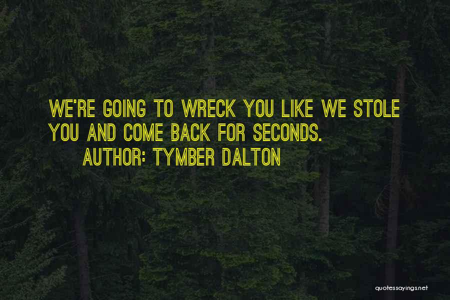 Tymber Dalton Quotes: We're Going To Wreck You Like We Stole You And Come Back For Seconds.