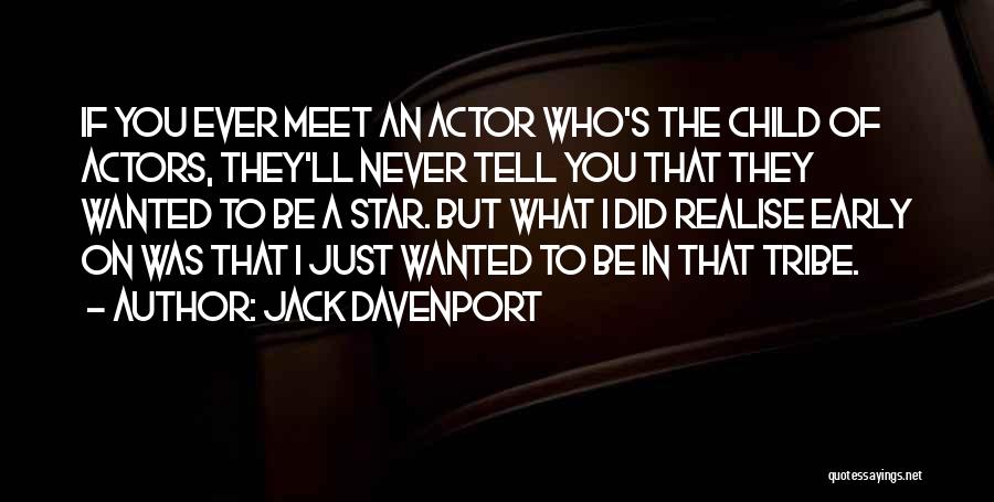 Jack Davenport Quotes: If You Ever Meet An Actor Who's The Child Of Actors, They'll Never Tell You That They Wanted To Be