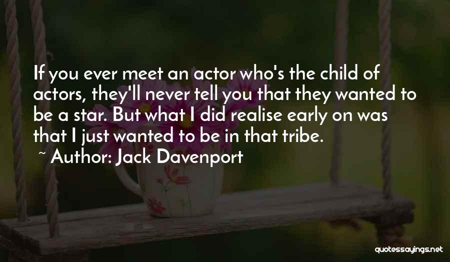 Jack Davenport Quotes: If You Ever Meet An Actor Who's The Child Of Actors, They'll Never Tell You That They Wanted To Be