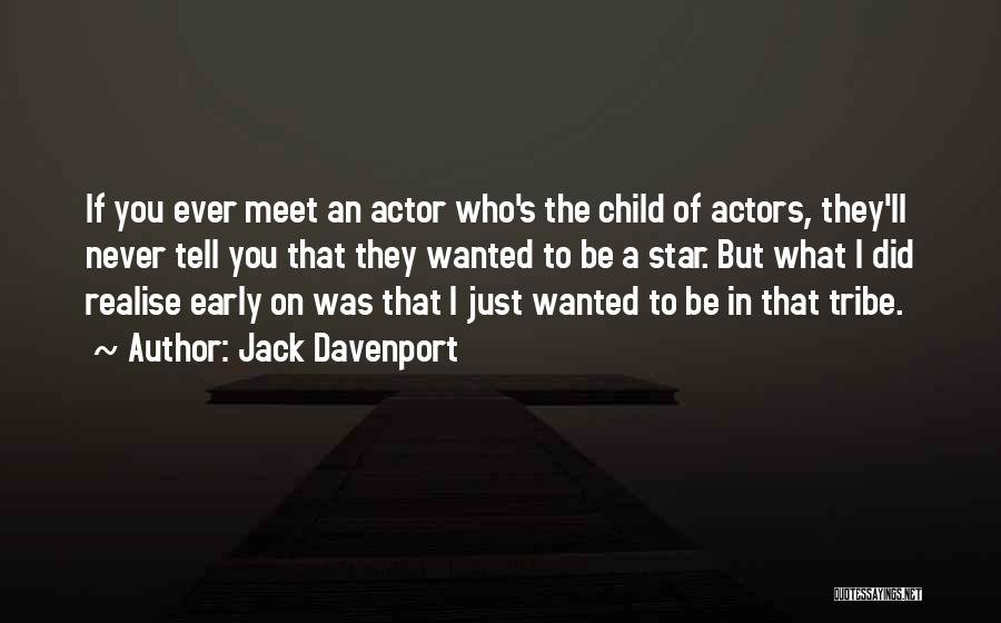 Jack Davenport Quotes: If You Ever Meet An Actor Who's The Child Of Actors, They'll Never Tell You That They Wanted To Be