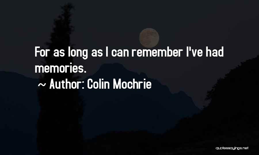 Colin Mochrie Quotes: For As Long As I Can Remember I've Had Memories.